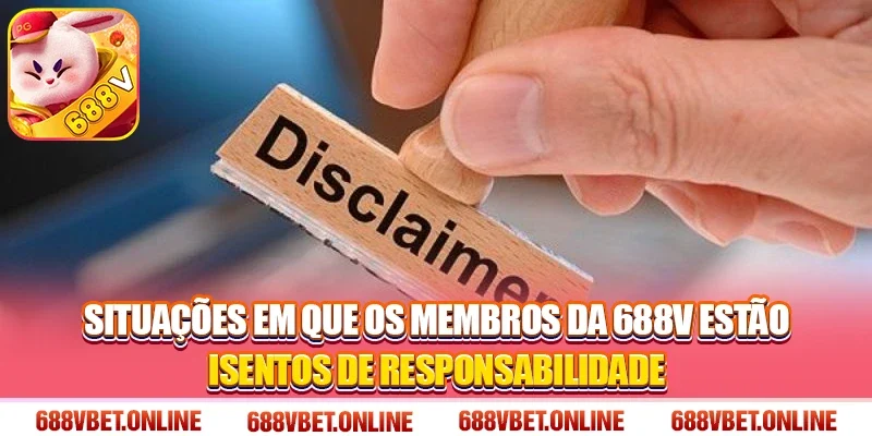Situações em que os membros da 688V estão isentos de responsabilidade