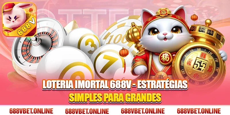 Loteria Imortal 688V - Estratégias Simples Para Grandes